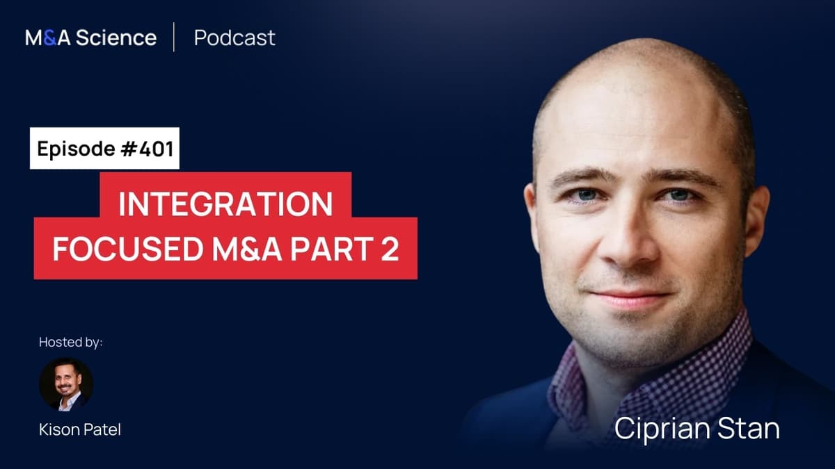 Integration Focused M&A: Why Execution Should Inform Strategy Before You Sign Part 2 W/ Ciprian Stan