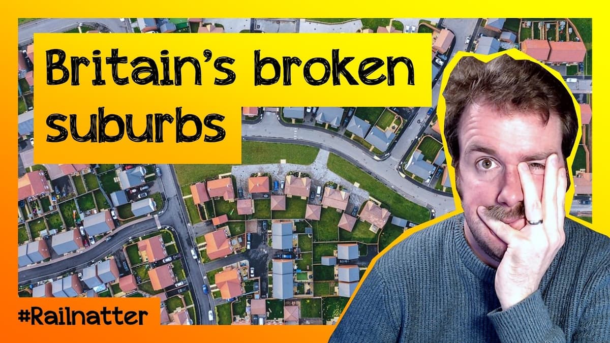 Britain's Suburbs Are Broken, Here's The Solution | #Railnatter 306
