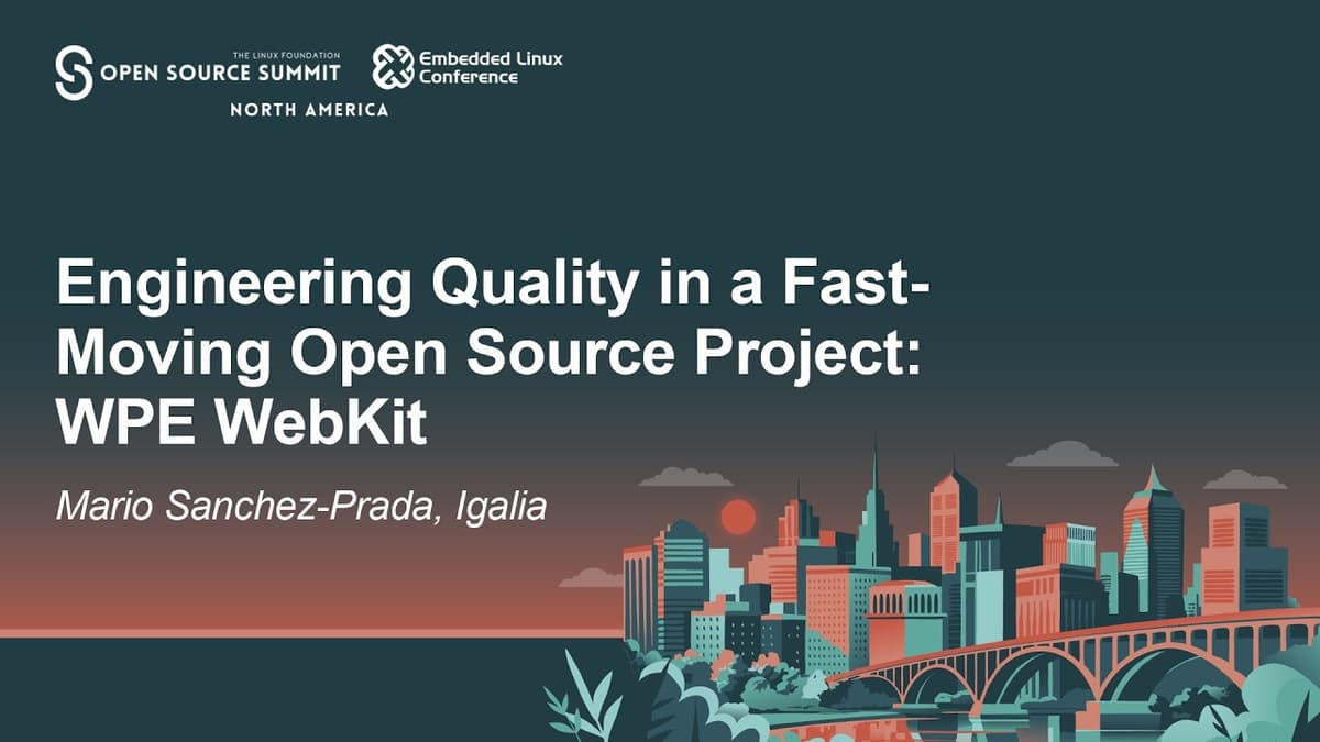 Engineering Quality in a Fast-Moving Open Source Project: WPE WebKit - Mario Sanchez-Prada, Igalia