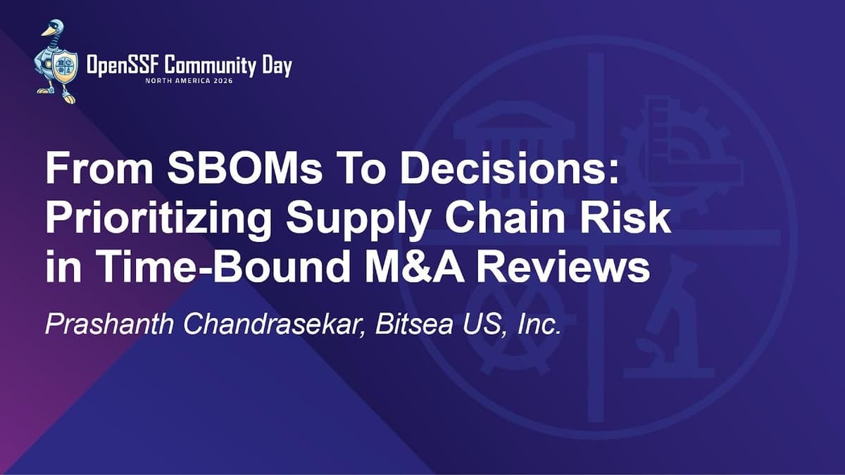 From SBOMs To Decisions: Prioritizing Supply Chain Risk in Time-Bound M&A... Prashanth Chandrasekar