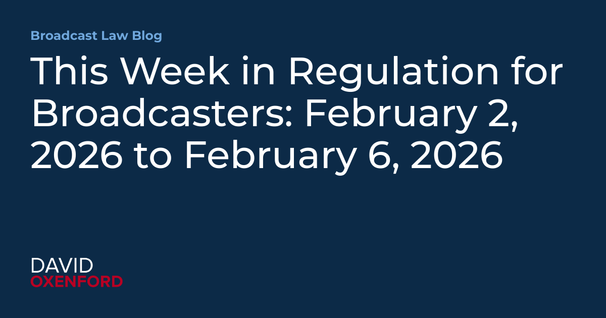 This Week in Regulation for Broadcasters: February 2, 2026 to February 6, 2026