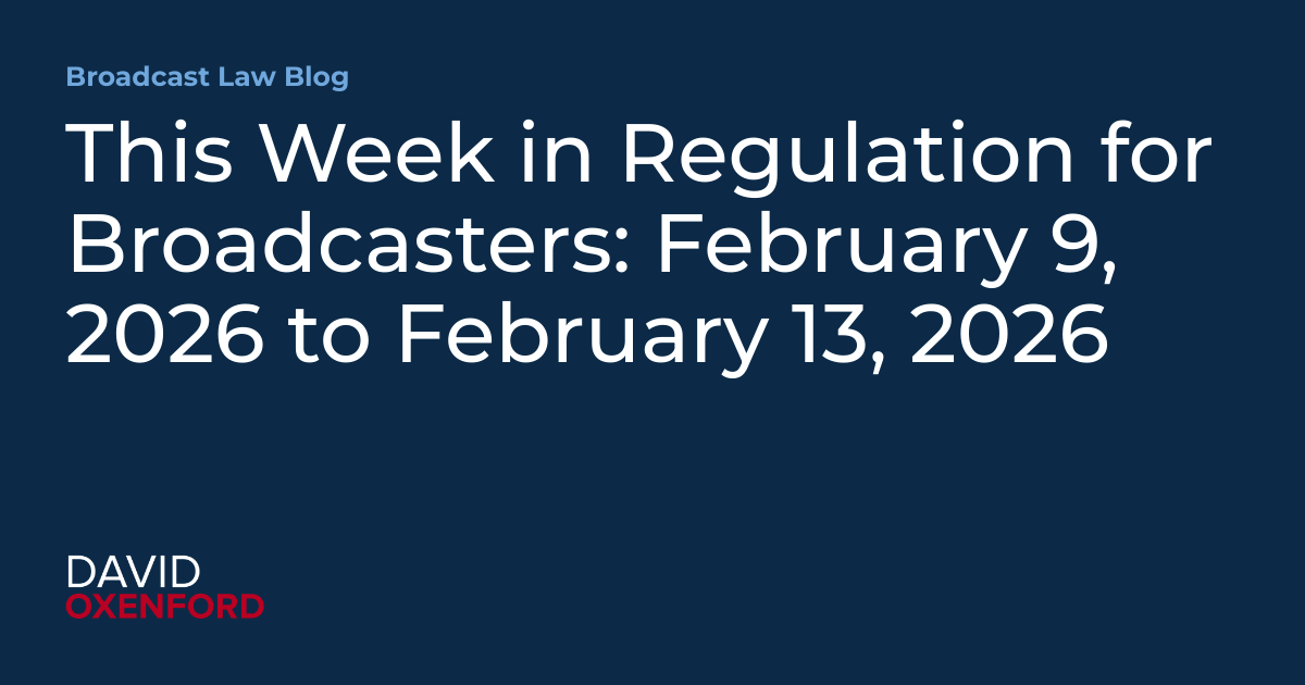 This Week in Regulation for Broadcasters: February 9, 2026 to February 13, 2026