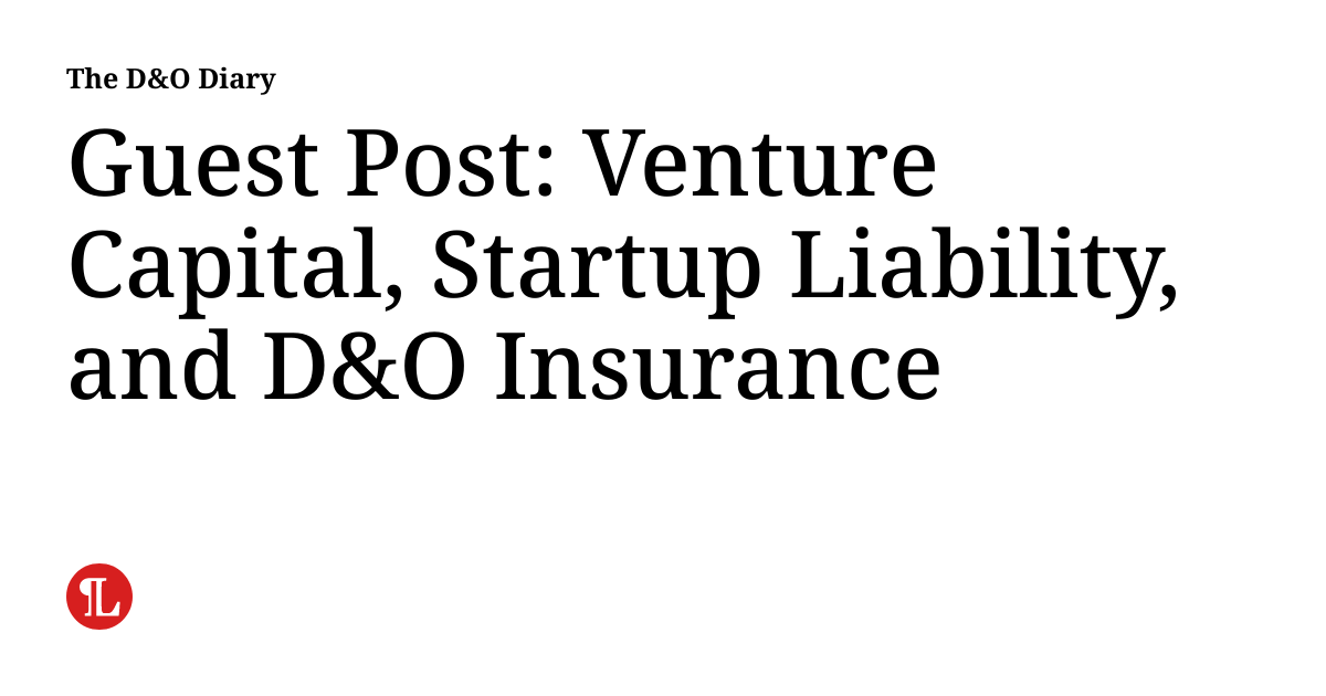 Guest Post: Venture Capital, Startup Liability, and D&O Insurance