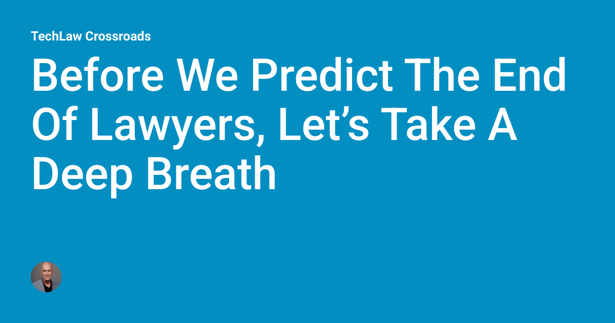 Before We Predict The End Of Lawyers, Let’s Take A Deep Breath