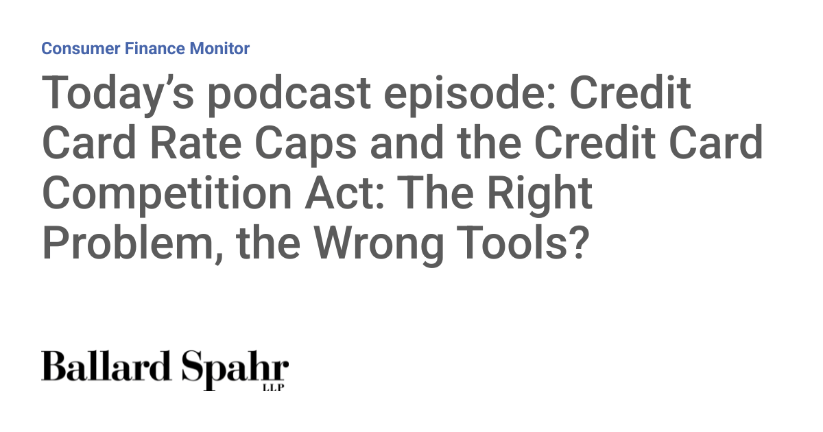 Today’s Podcast Episode: Credit Card Rate Caps and the Credit Card Competition Act: The Right Problem, the Wrong Tools?