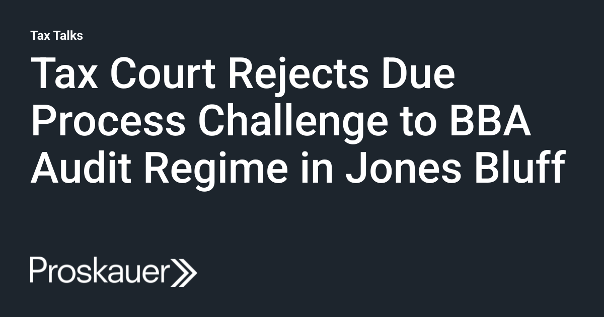 Tax Court Rejects Due Process Challenge to BBA Audit Regime in Jones Bluff