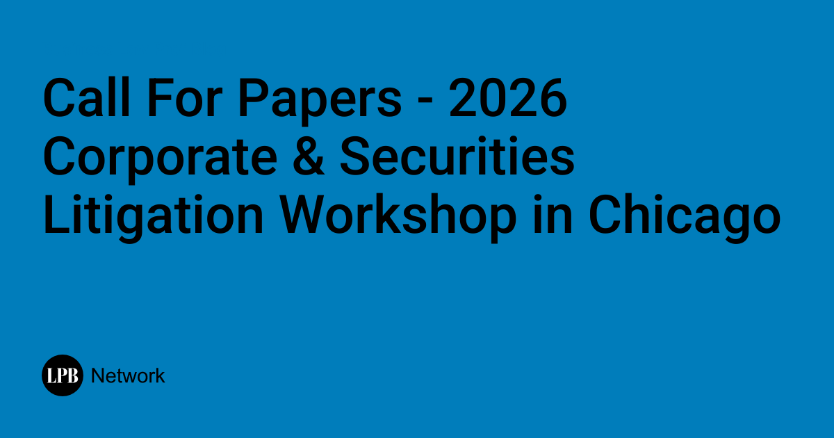 Call For Papers – 2026 Corporate & Securities Litigation Workshop in Chicago