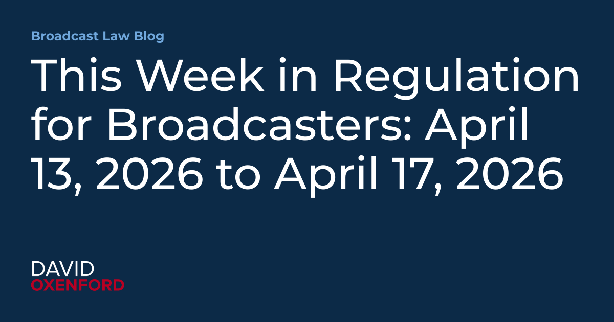 This Week in Regulation for Broadcasters: April 13, 2026 to April 17, 2026