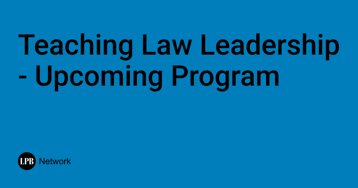 Teaching Law Leadership – Upcoming Program