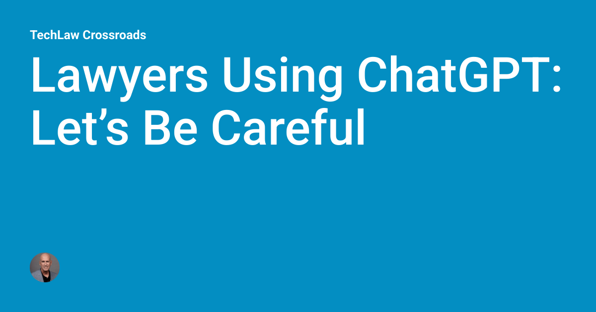 Lawyers Using ChatGPT: Let’s Be Careful