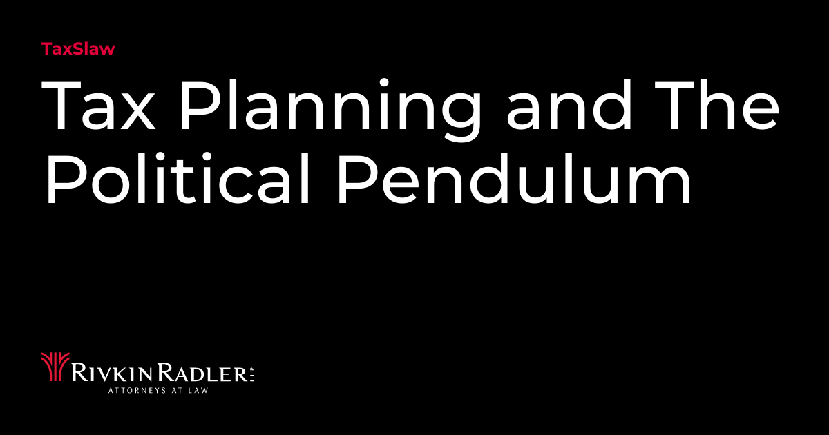 Tax Planning and The Political Pendulum
