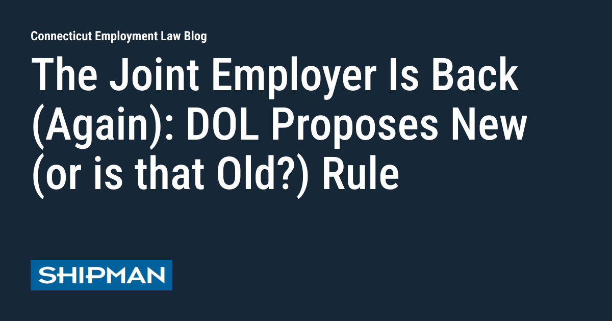 The Joint Employer Is Back (Again): DOL Proposes New (or Is that Old?) Rule