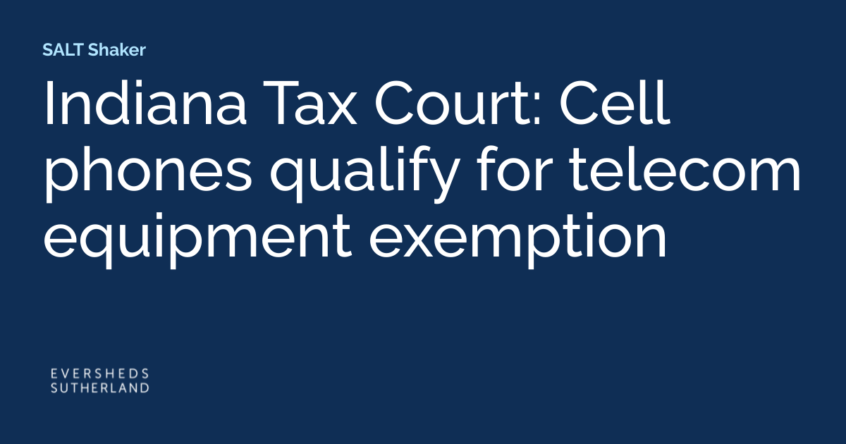Indiana Tax Court: Cell Phones Qualify for Telecom Equipment Exemption