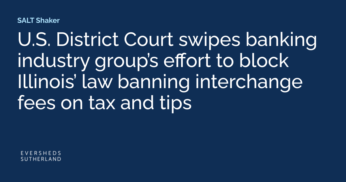 U.S. District Court Swipes Banking Industry Group’s Effort to Block Illinois’ Law Banning Interchange Fees on Tax and Tips