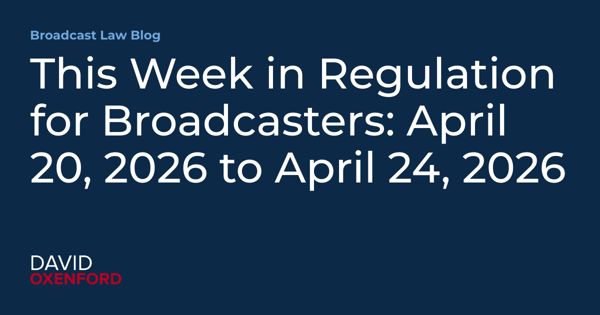 This Week in Regulation for Broadcasters: April 20, 2026 to April 24, 2026