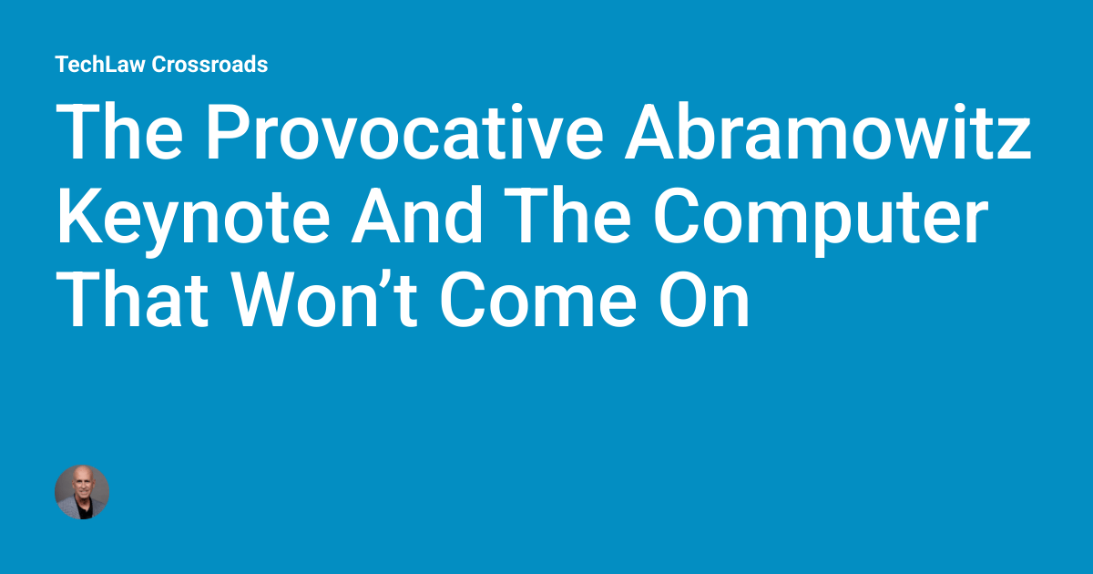 The Provocative Abramowitz Keynote And The Computer That Won’t Come On
