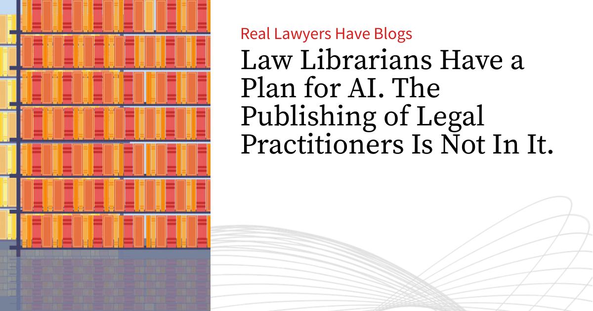 Law Librarians Have a Plan for AI. The Publishing of Legal Practitioners Is Not In It.