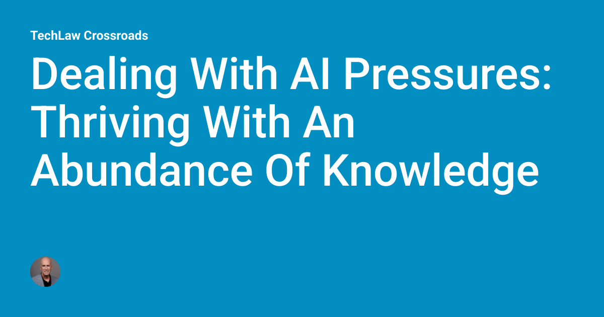 Dealing With AI Pressures: Thriving With An Abundance Of Knowledge
