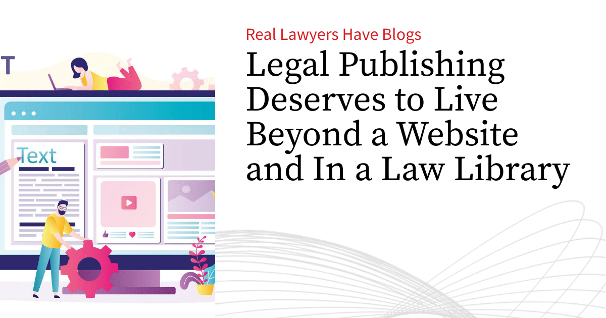 Legal Publishing Deserves to Live Beyond a Website and In a Law Library
