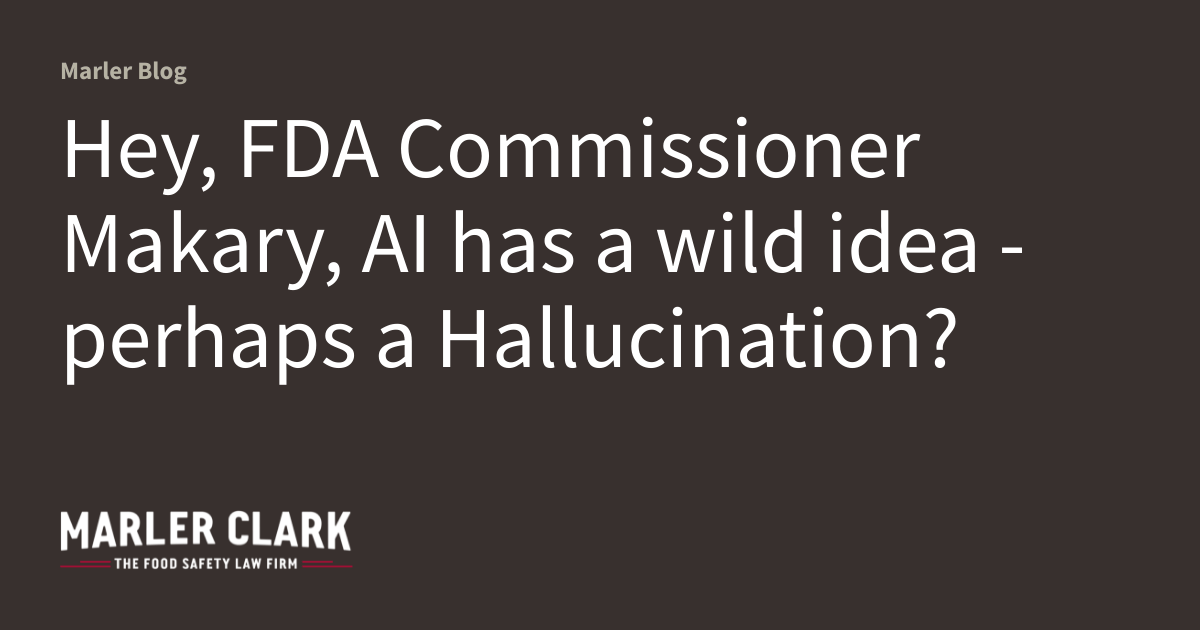 Hey, FDA Commissioner Makary, AI Has a Wild Idea – Perhaps a Hallucination?