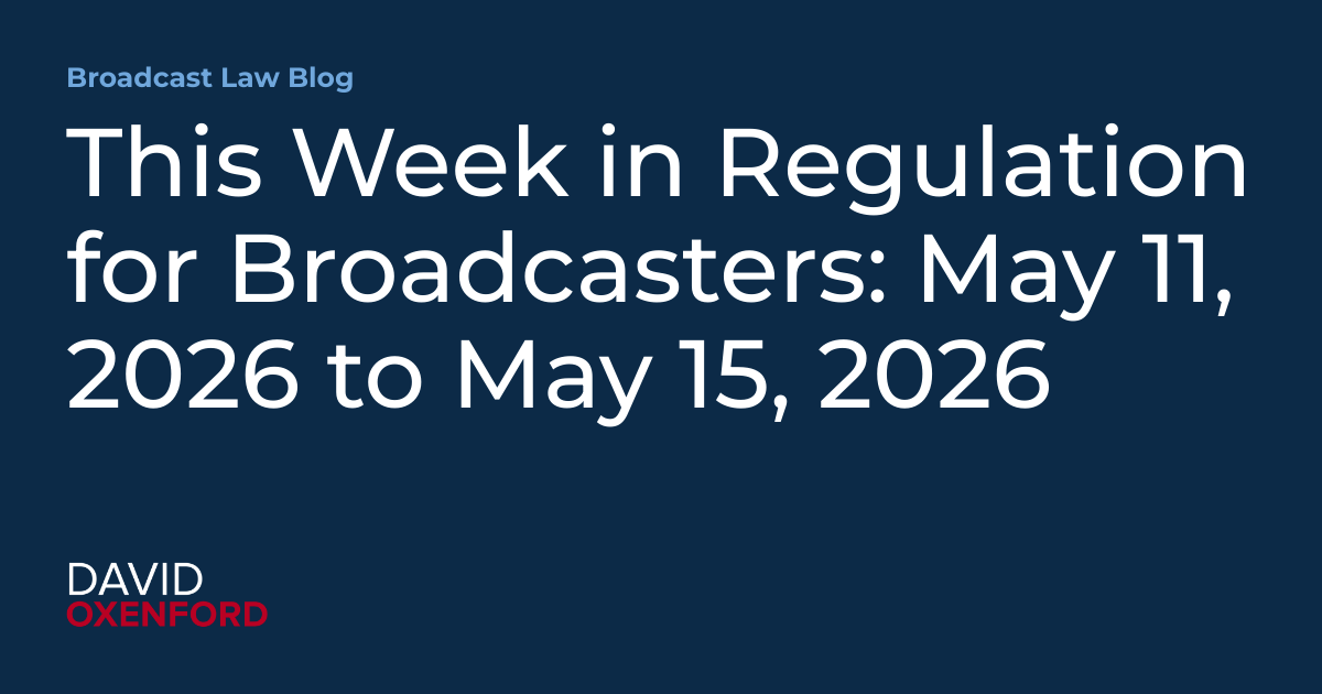 This Week in Regulation for Broadcasters: May 11, 2026 to May 15, 2026