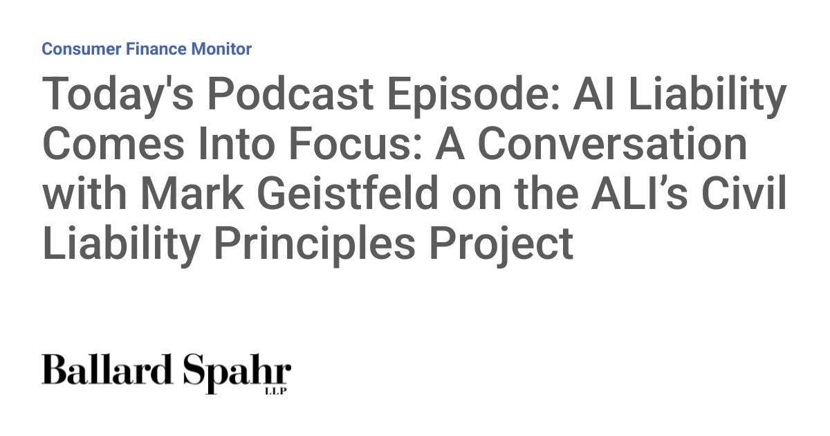 Today’s Podcast Episode: AI Liability Comes Into Focus: A Conversation with Mark Geistfeld on the ALI’s Civil Liability Principles Project