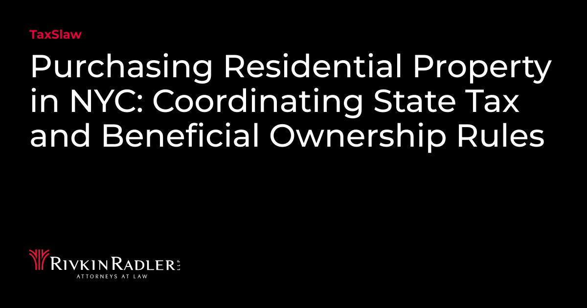 Purchasing Residential Property in NYC: Coordinating State Tax and Beneficial Ownership Rules