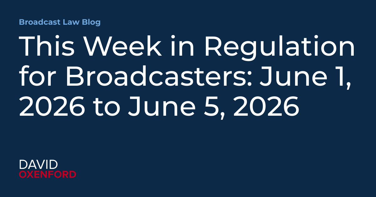 This Week in Regulation for Broadcasters: June 1, 2026 to June 5, 2026