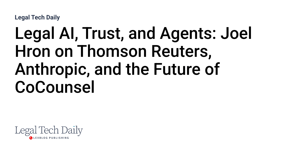 Legal AI, Trust, and Agents: Joel Hron on Thomson Reuters, Anthropic, and the Future of CoCounsel