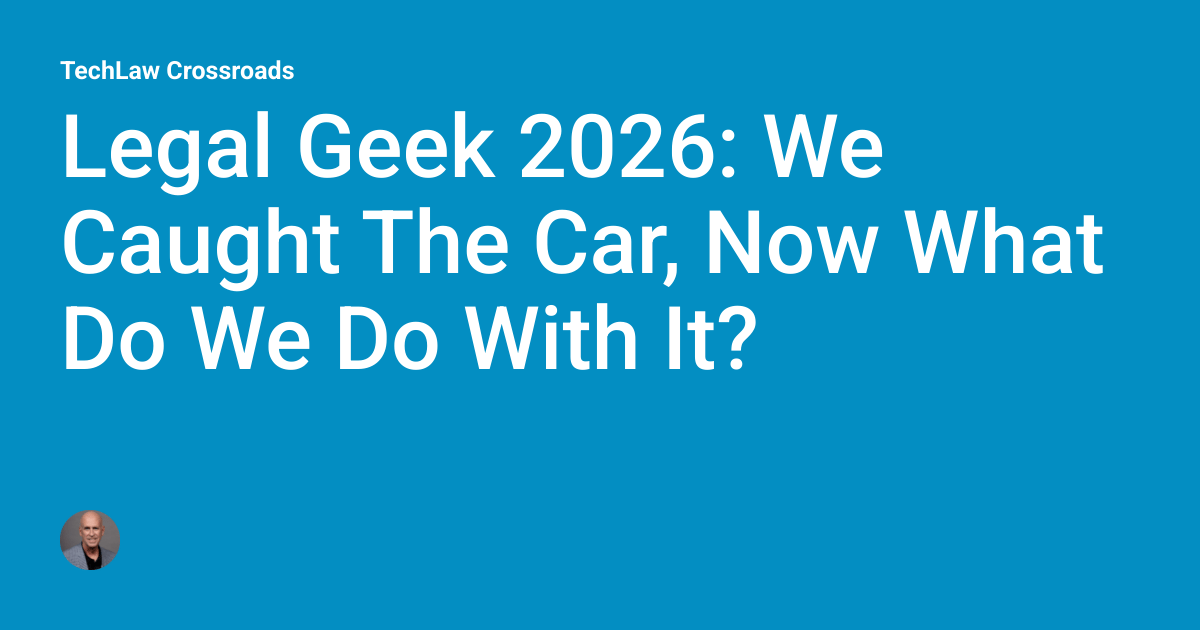 Legal Geek 2026: We Caught The Car, Now What Do We Do With It?