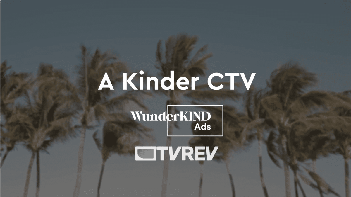 WunderKIND Ads Is Banking On A Kinder, Gentler CTV, Part 1