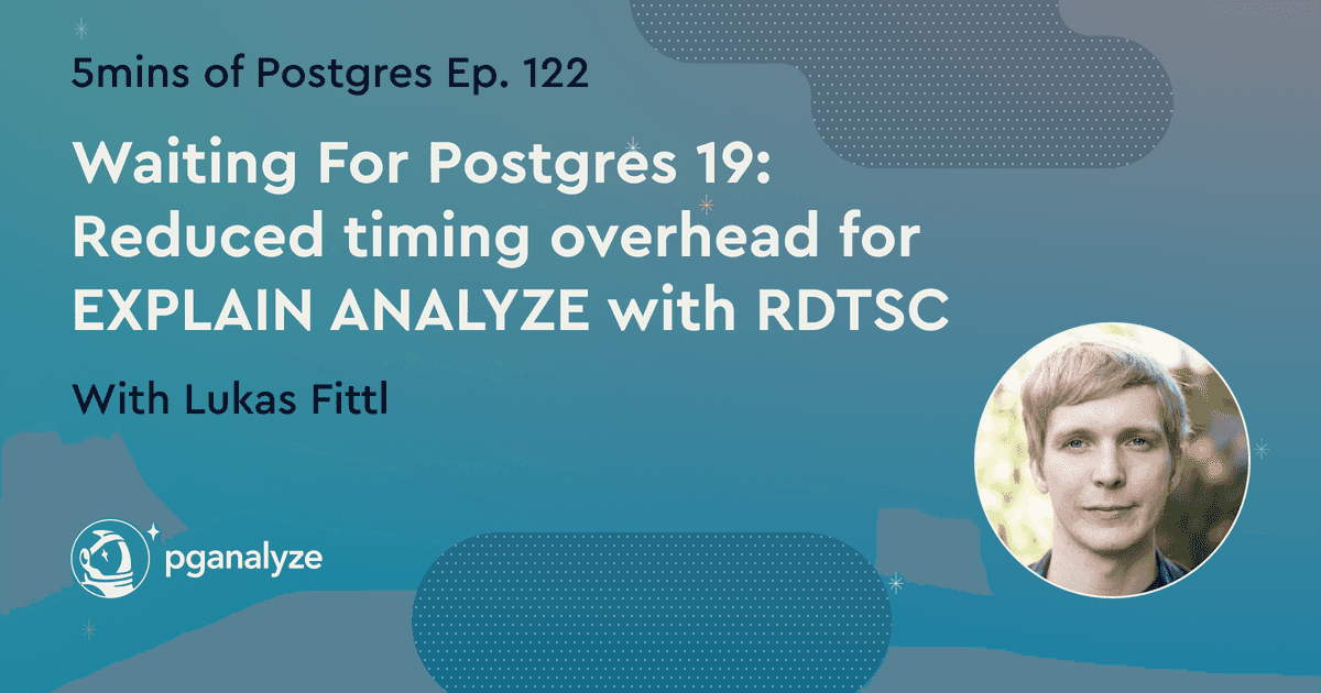 Lukas Fittl: Waiting for Postgres 19: Reduced Timing Overhead for EXPLAIN ANALYZE with RDTSC