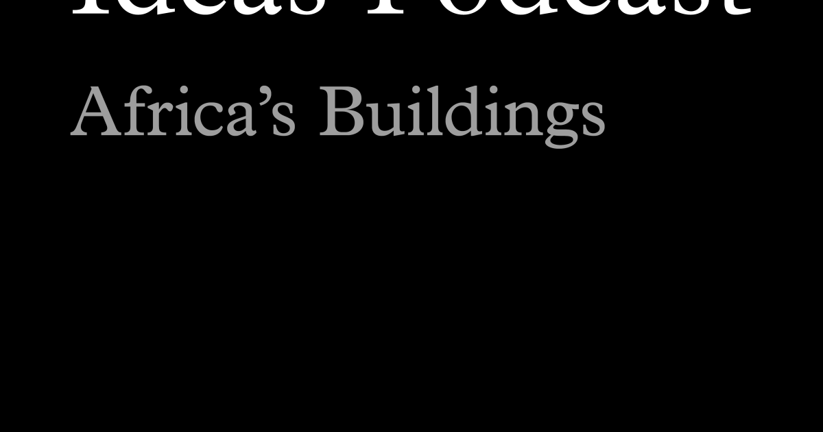 Ideas Podcast: Africa’s Buildings