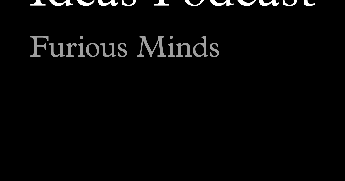 Ideas Podcast: Furious Minds