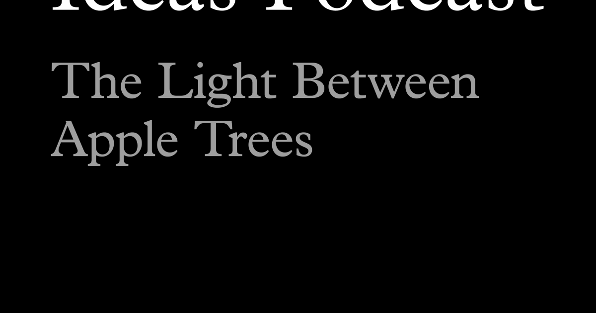 Ideas Podcast: The Light Between Apple Trees