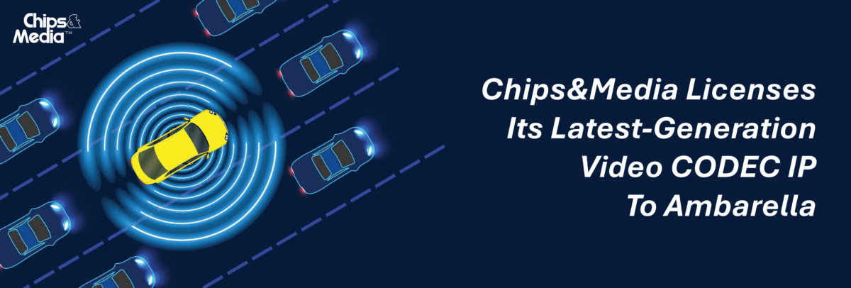 Chips&Media’s Next-Generation Video CODEC IP Powers Ambarella’s Expanding Edge AI Portfolio