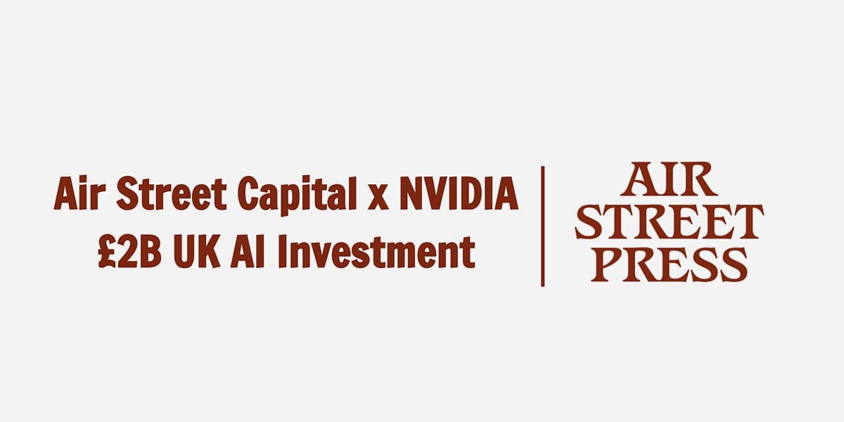 NVIDIA and Air Street Capital Unveil £2B Commitment to Accelerate UK AI Startups