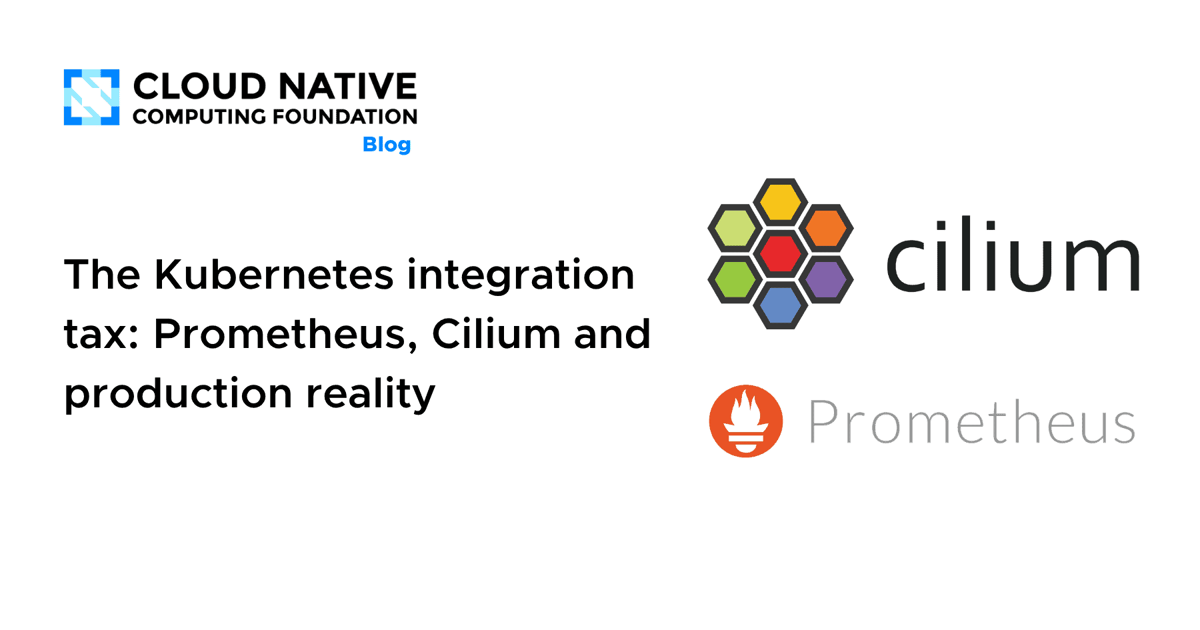 The Kubernetes Integration Tax: Prometheus, Cilium and Production Reality
