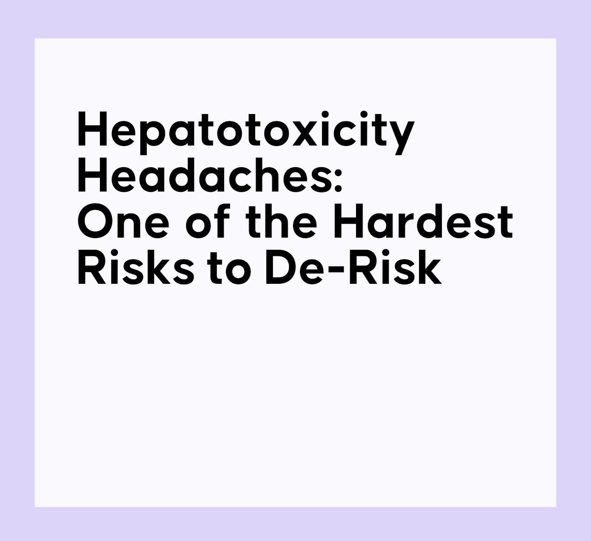Hepatotoxicity Headaches: One of the Hardest Risks to De-Risk