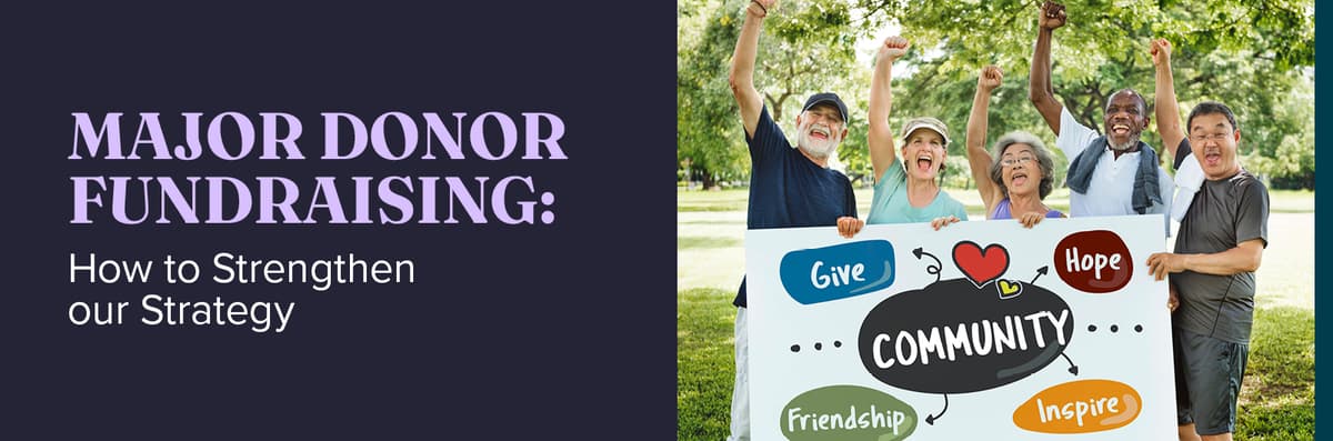 Major Donor Fundraising: How to Strengthen Your Strategy