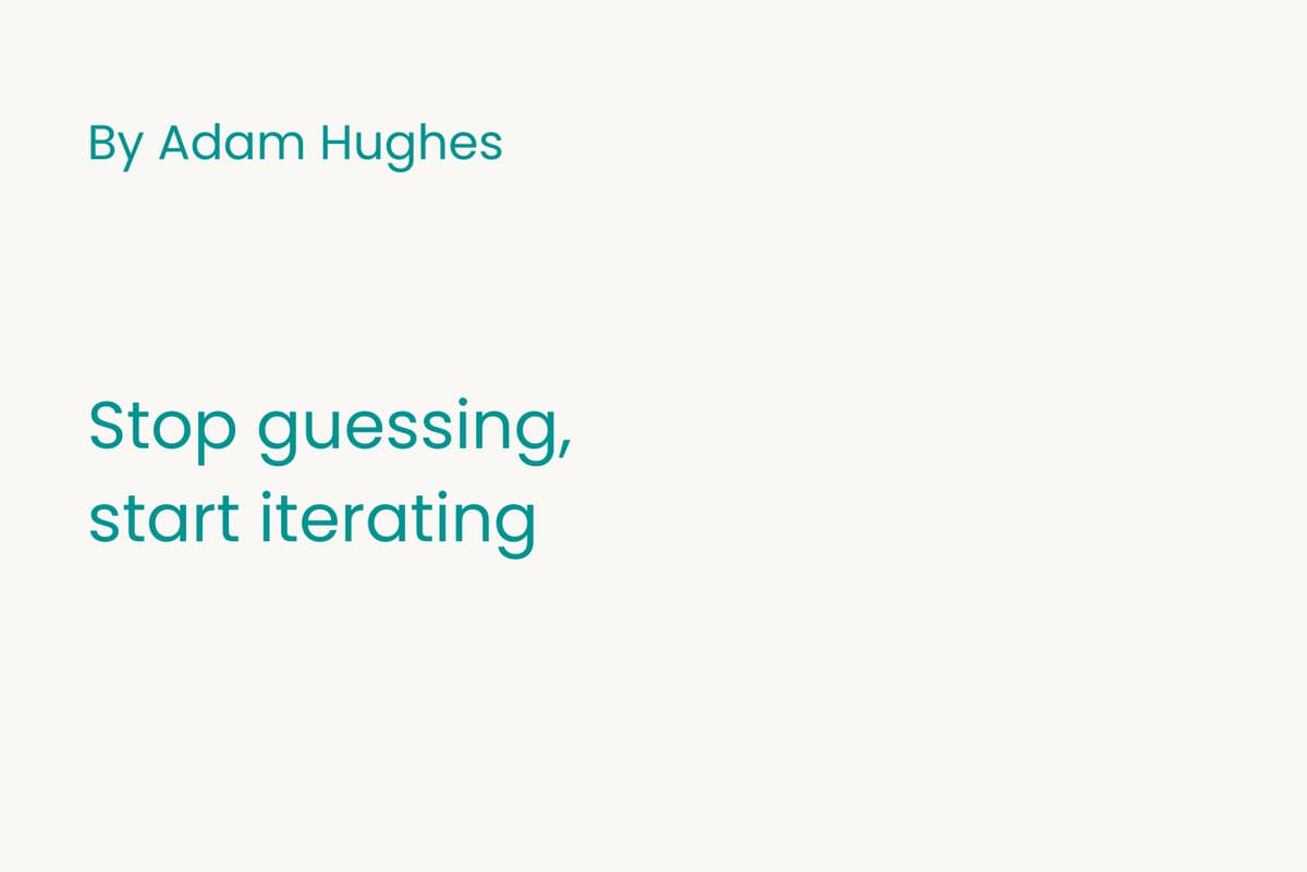 Stop Guessing – Start Iterating