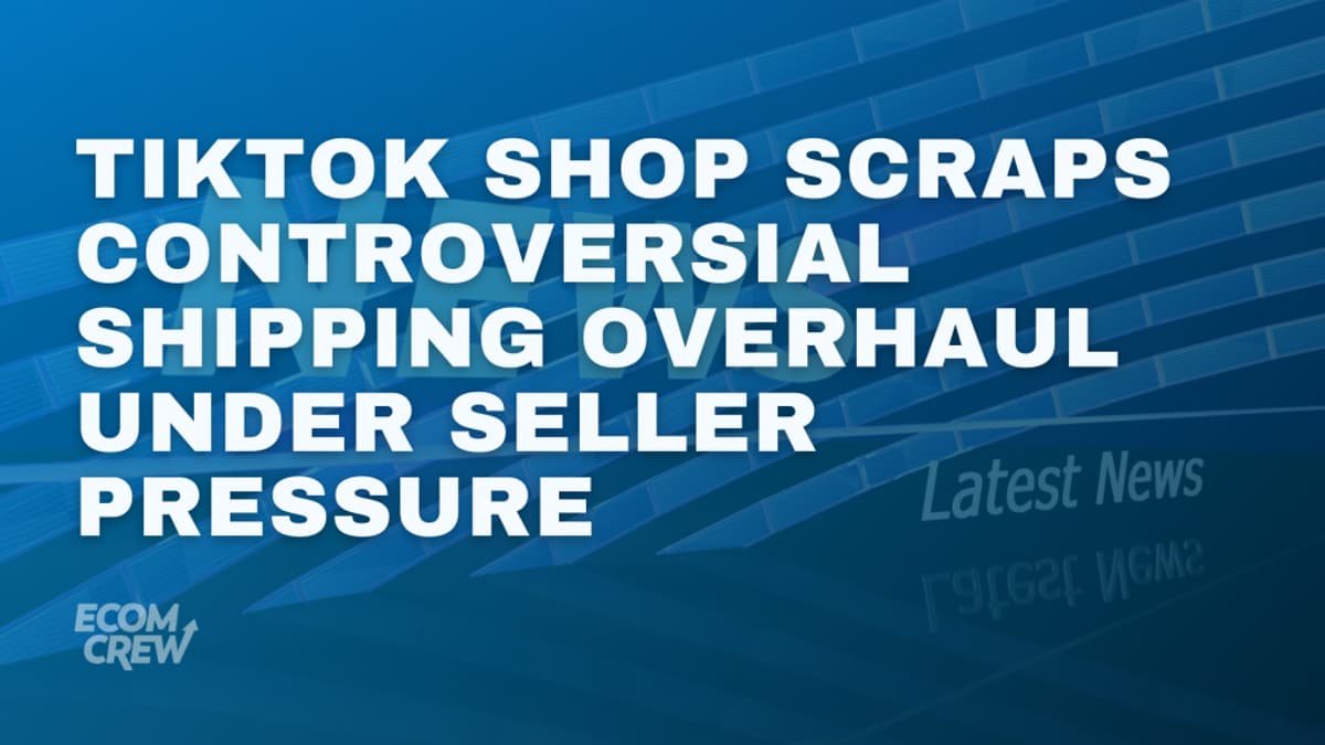 TikTok Shop Scraps Controversial Shipping Overhaul Under Seller Pressure