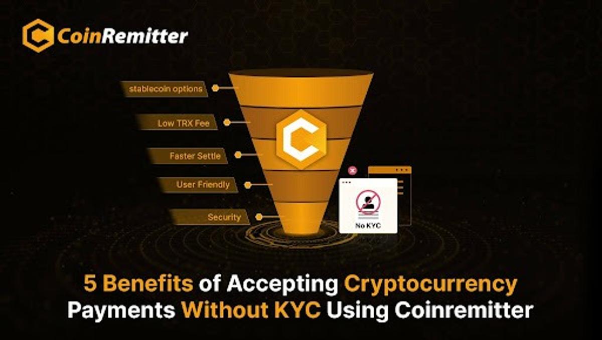 5 Benefits of Accepting Cryptocurrency Payments Without KYC Using Coinremitter