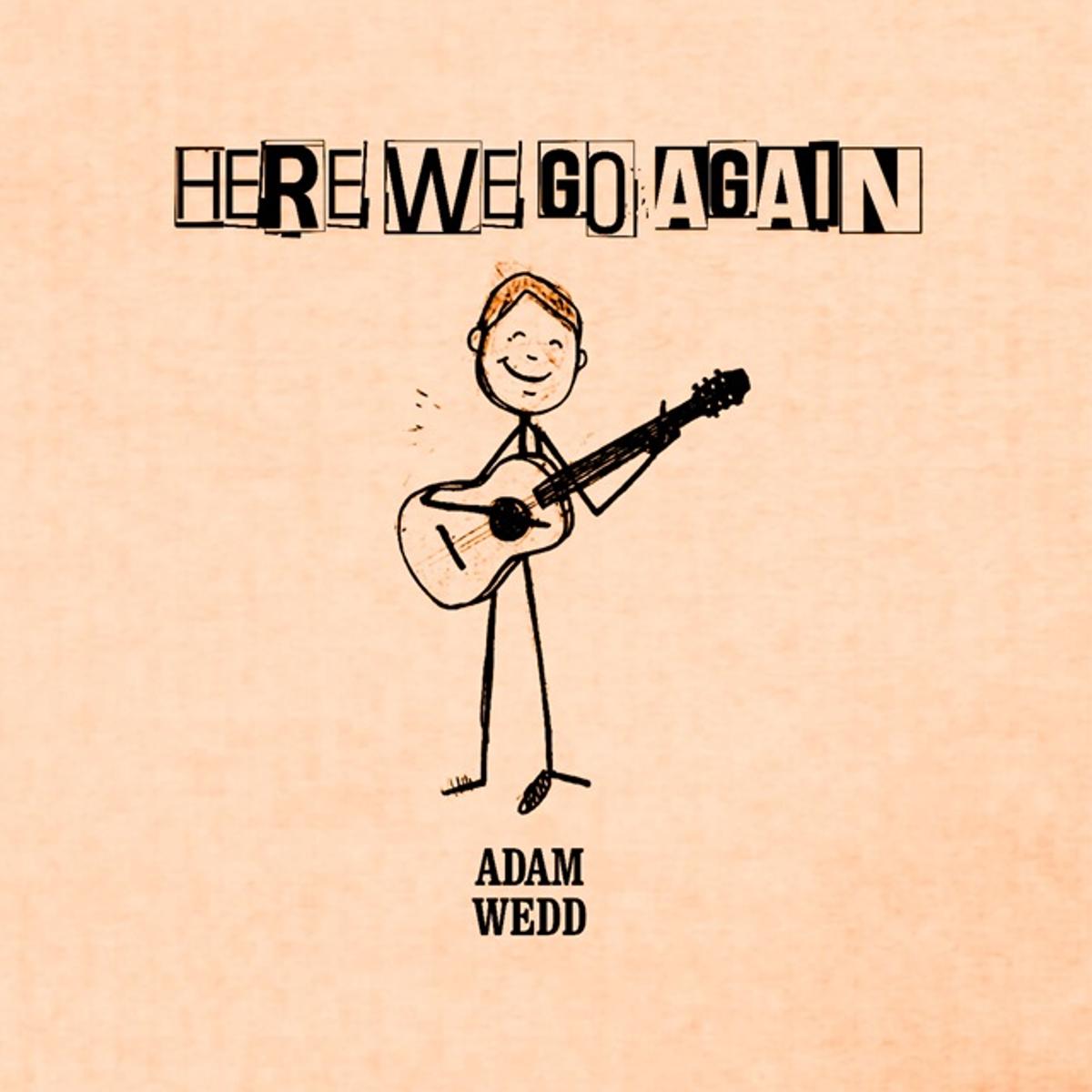 Adam Wedd – “Here We Go AGAIN”