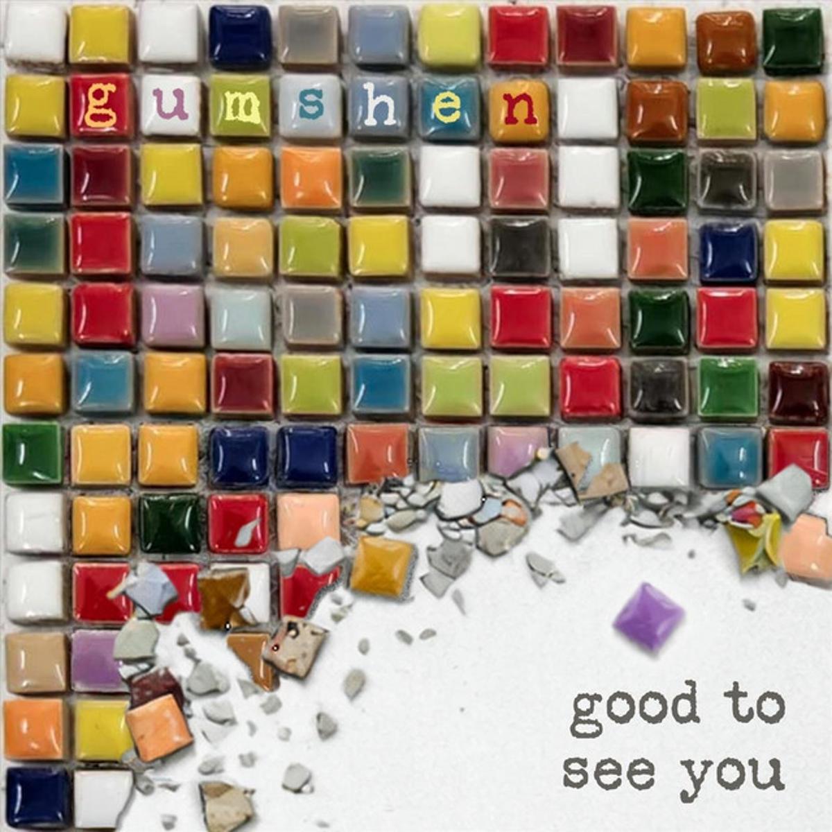 Gumshen – “Good To See You”