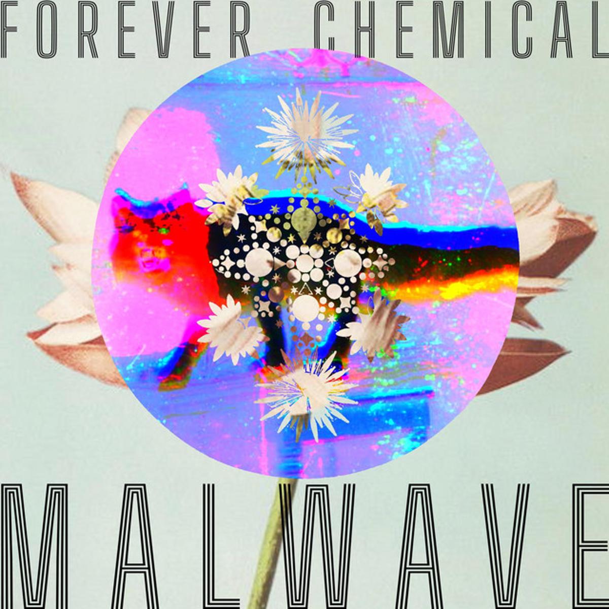 MALWAVE – “Forever Chemical”