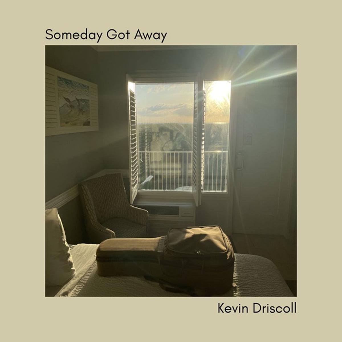 Kevin Driscoll – “Someday Got Away”