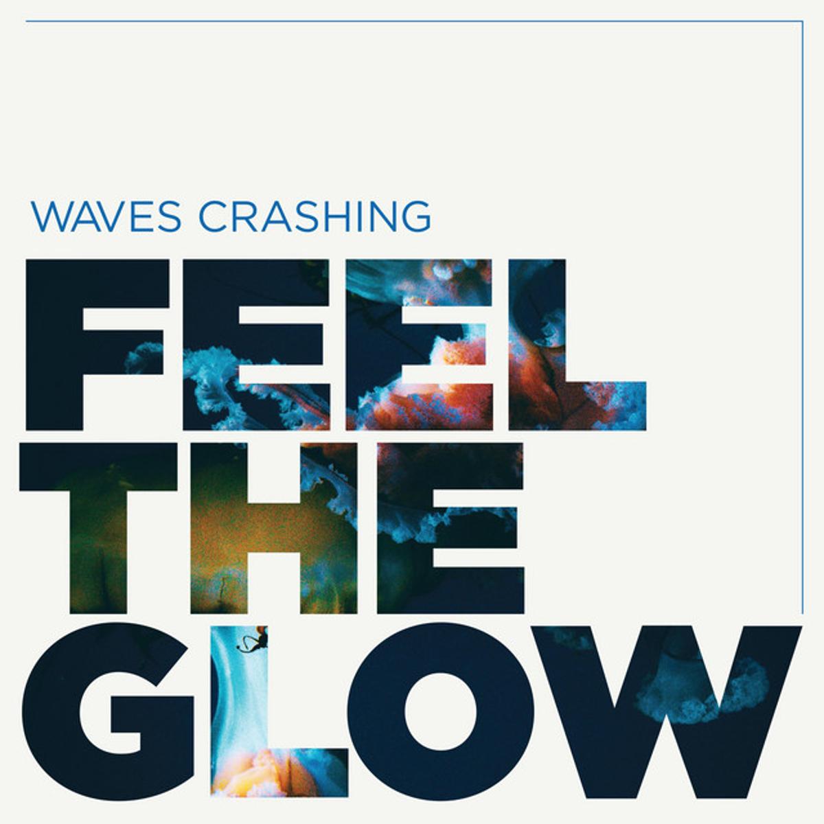Waves Crashing – “Feel The Glow”