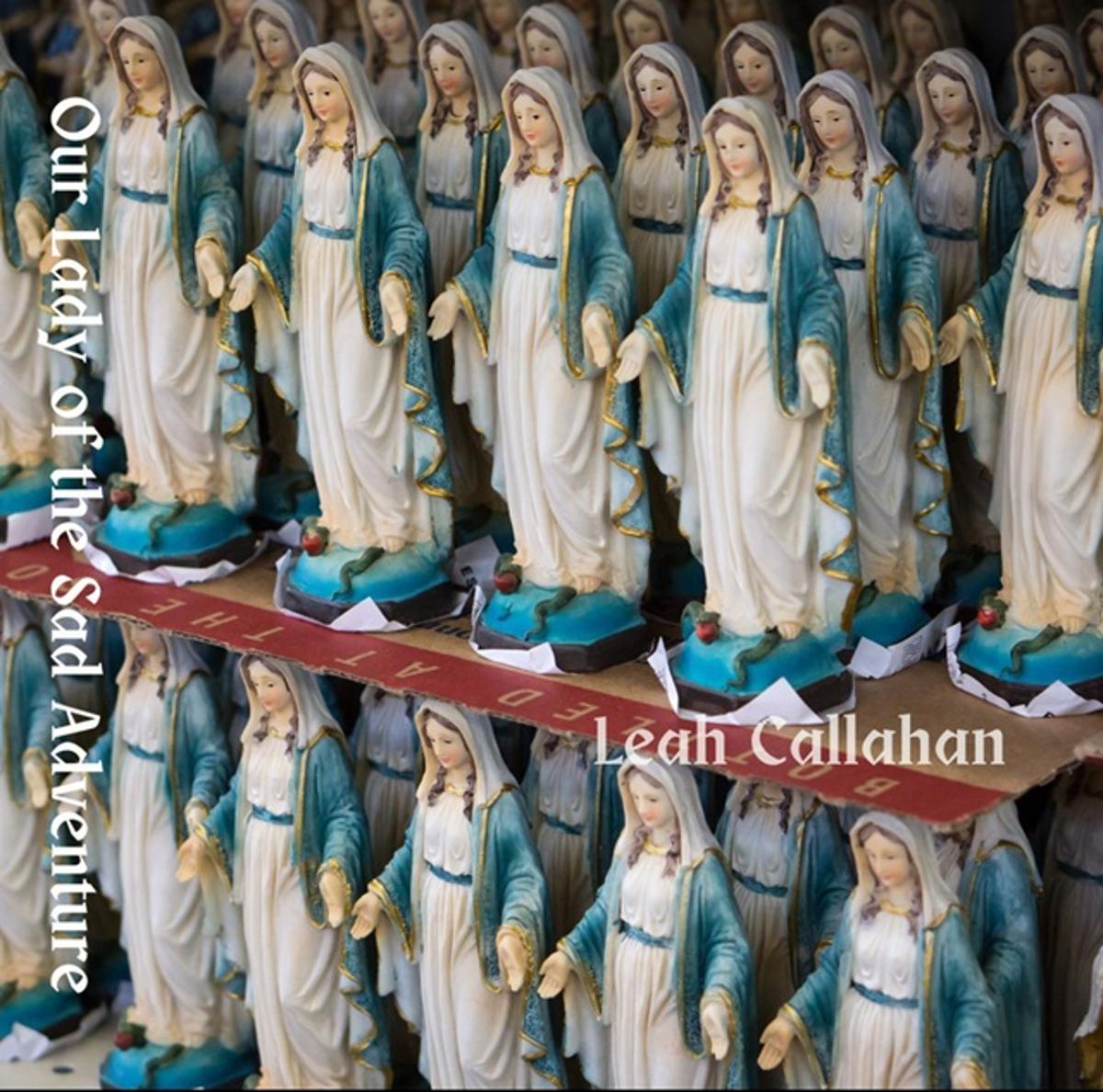 Leah Callahan – ‘Our Lady of the Sad Adventure’