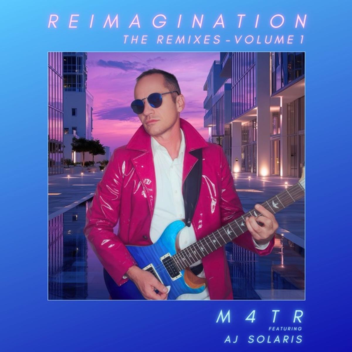 M4TR Featuring AJ Solaris – ‘Reimagination: The Remixes, Vol. 1’
